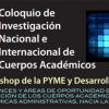 V Coloquio de Investigación Nacional e Internacional de Cuerpos Académicos y Primer Workshop de la PYME y Desarrollo de lo Local